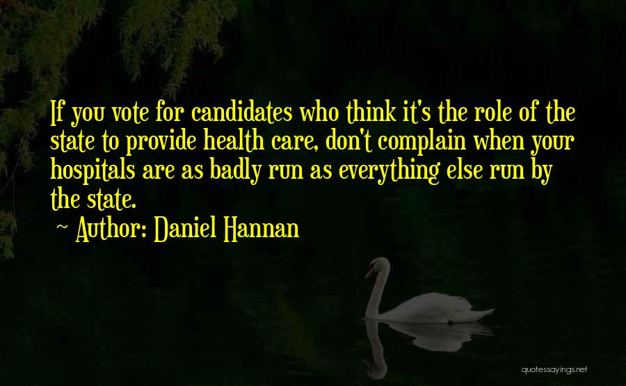 Daniel Hannan Quotes: If You Vote For Candidates Who Think It's The Role Of The State To Provide Health Care, Don't Complain When