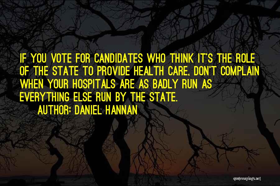 Daniel Hannan Quotes: If You Vote For Candidates Who Think It's The Role Of The State To Provide Health Care, Don't Complain When