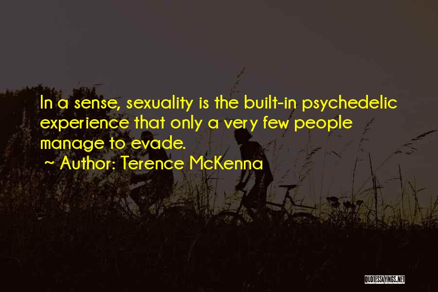 Terence McKenna Quotes: In A Sense, Sexuality Is The Built-in Psychedelic Experience That Only A Very Few People Manage To Evade.