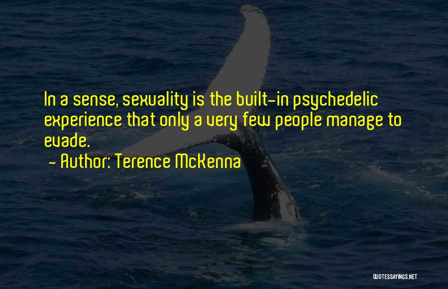 Terence McKenna Quotes: In A Sense, Sexuality Is The Built-in Psychedelic Experience That Only A Very Few People Manage To Evade.