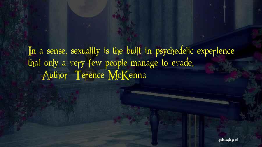 Terence McKenna Quotes: In A Sense, Sexuality Is The Built-in Psychedelic Experience That Only A Very Few People Manage To Evade.