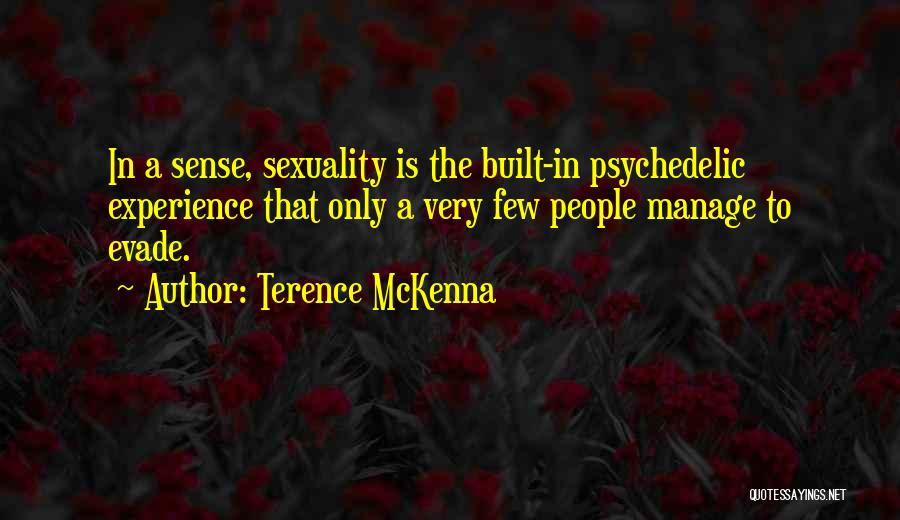 Terence McKenna Quotes: In A Sense, Sexuality Is The Built-in Psychedelic Experience That Only A Very Few People Manage To Evade.