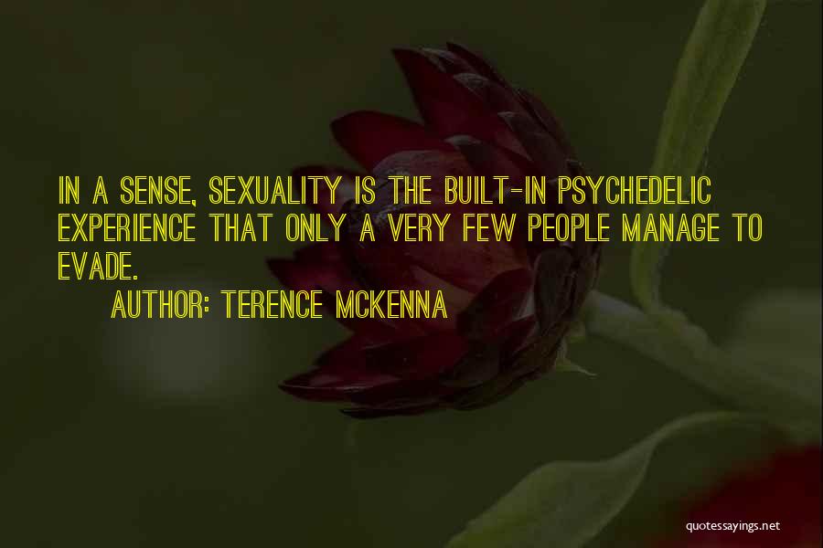 Terence McKenna Quotes: In A Sense, Sexuality Is The Built-in Psychedelic Experience That Only A Very Few People Manage To Evade.