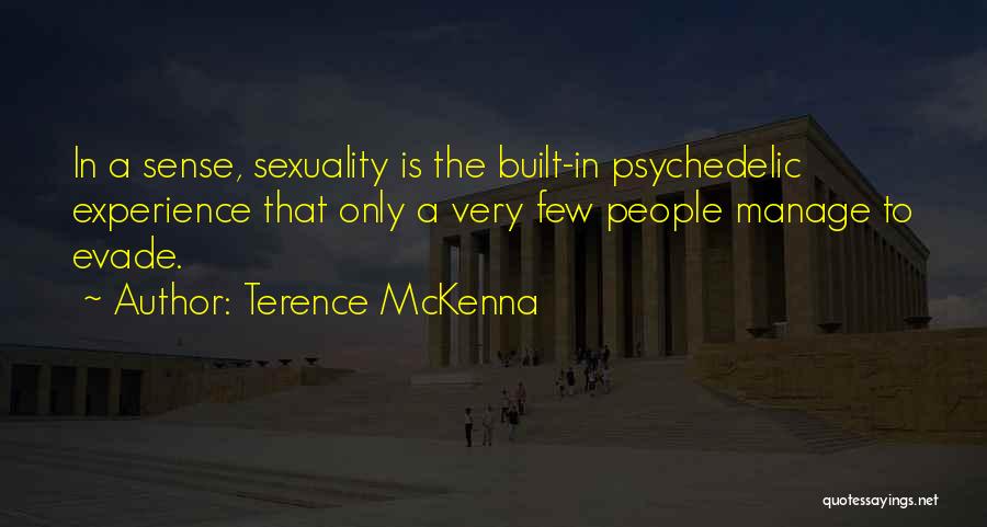 Terence McKenna Quotes: In A Sense, Sexuality Is The Built-in Psychedelic Experience That Only A Very Few People Manage To Evade.