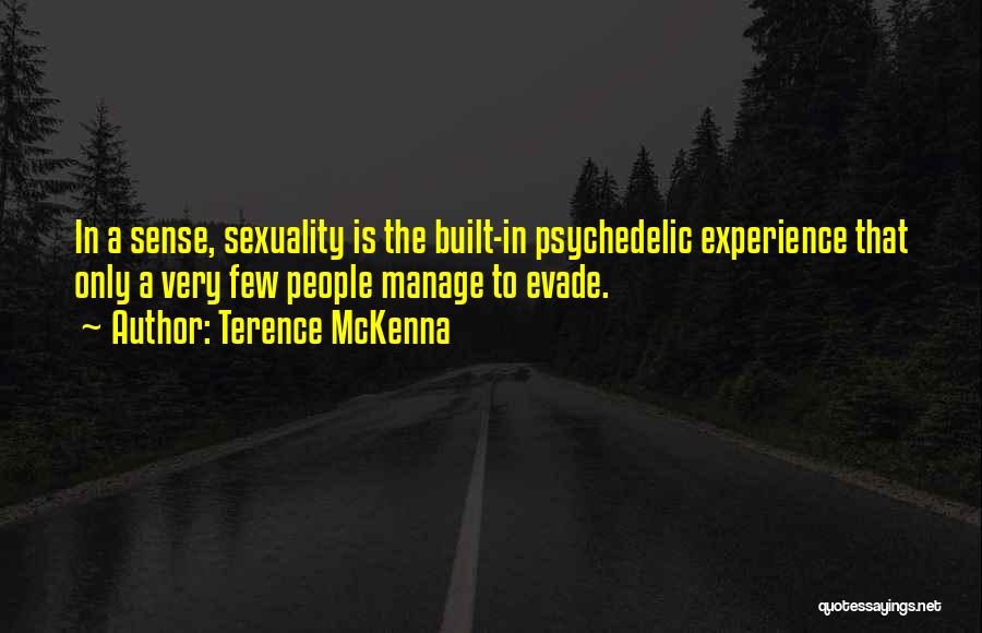 Terence McKenna Quotes: In A Sense, Sexuality Is The Built-in Psychedelic Experience That Only A Very Few People Manage To Evade.