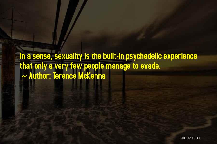 Terence McKenna Quotes: In A Sense, Sexuality Is The Built-in Psychedelic Experience That Only A Very Few People Manage To Evade.