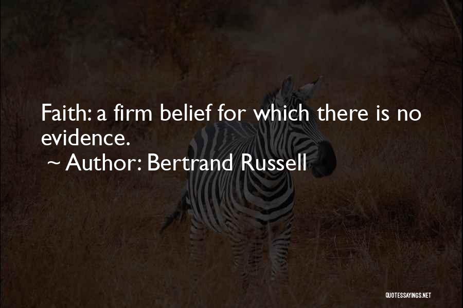 Bertrand Russell Quotes: Faith: A Firm Belief For Which There Is No Evidence.