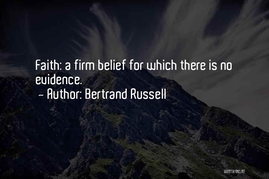Bertrand Russell Quotes: Faith: A Firm Belief For Which There Is No Evidence.