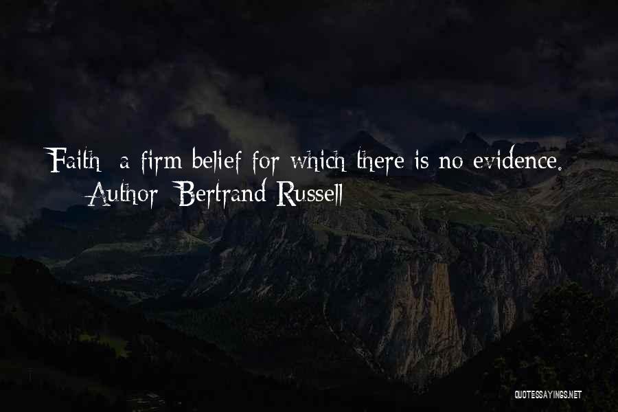 Bertrand Russell Quotes: Faith: A Firm Belief For Which There Is No Evidence.