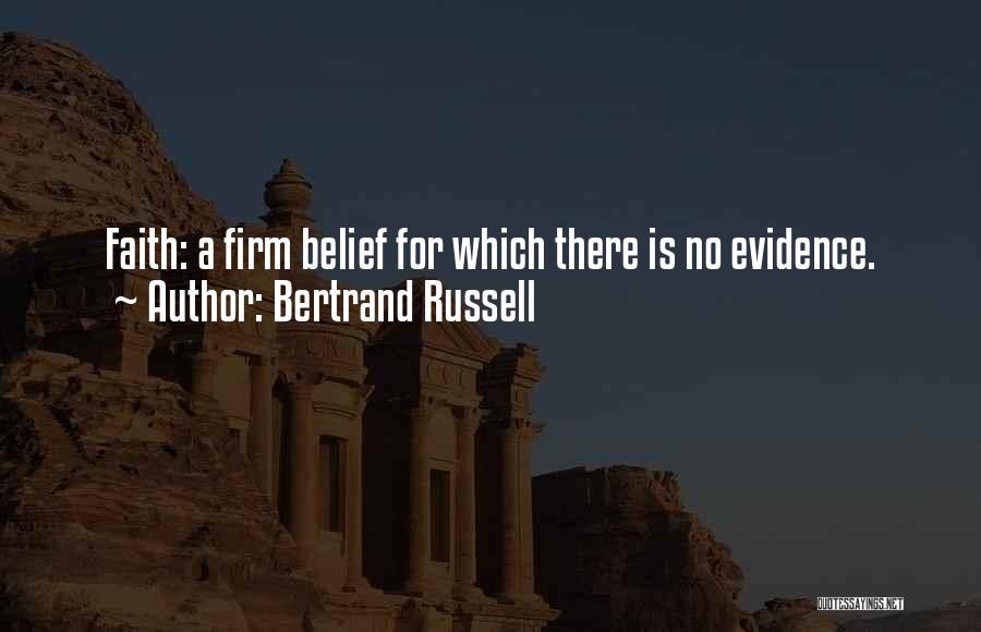 Bertrand Russell Quotes: Faith: A Firm Belief For Which There Is No Evidence.