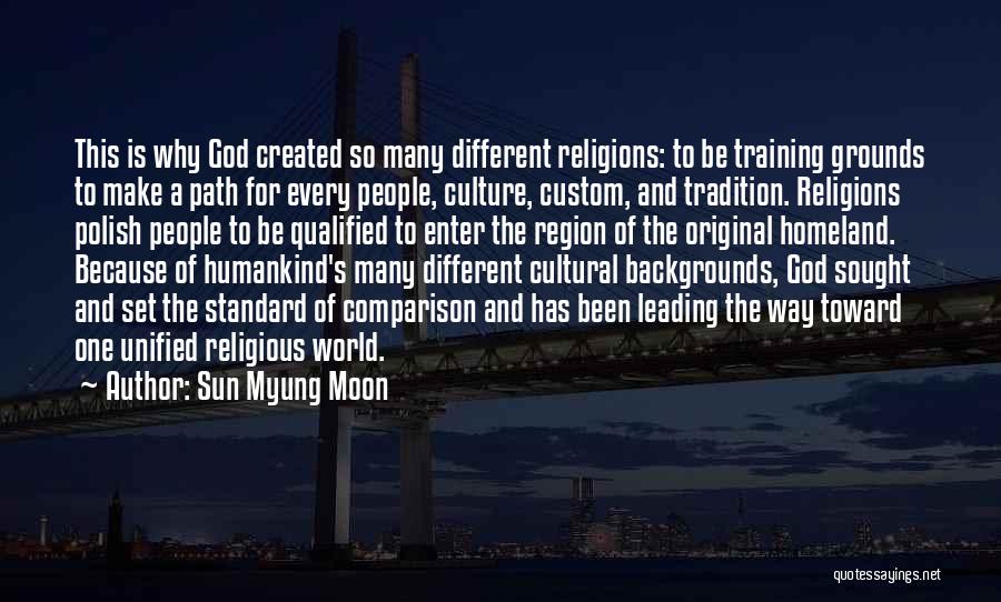 Sun Myung Moon Quotes: This Is Why God Created So Many Different Religions: To Be Training Grounds To Make A Path For Every People,