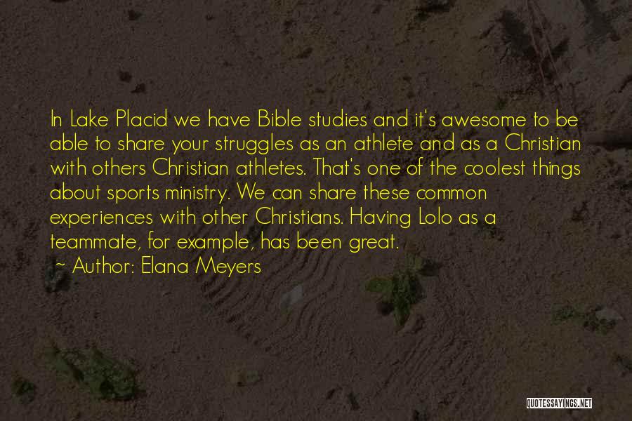 Elana Meyers Quotes: In Lake Placid We Have Bible Studies And It's Awesome To Be Able To Share Your Struggles As An Athlete