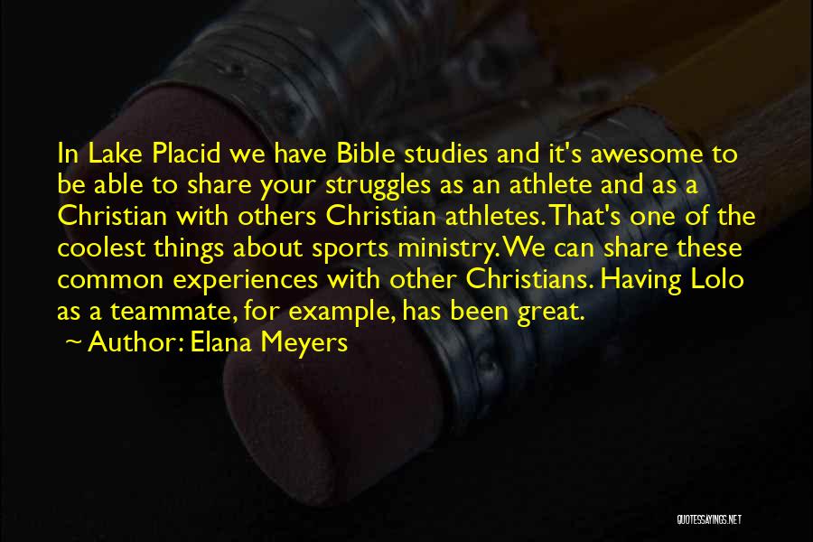 Elana Meyers Quotes: In Lake Placid We Have Bible Studies And It's Awesome To Be Able To Share Your Struggles As An Athlete