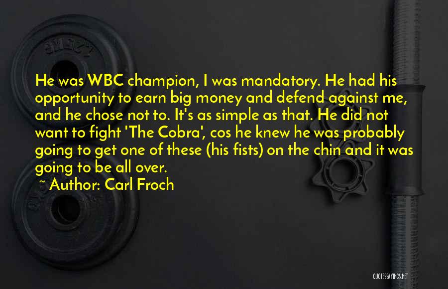 Carl Froch Quotes: He Was Wbc Champion, I Was Mandatory. He Had His Opportunity To Earn Big Money And Defend Against Me, And