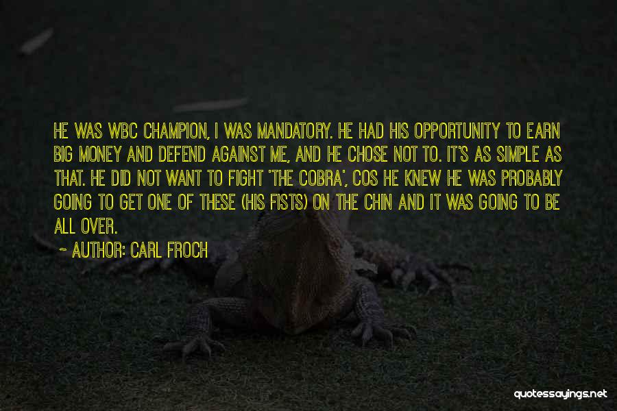Carl Froch Quotes: He Was Wbc Champion, I Was Mandatory. He Had His Opportunity To Earn Big Money And Defend Against Me, And