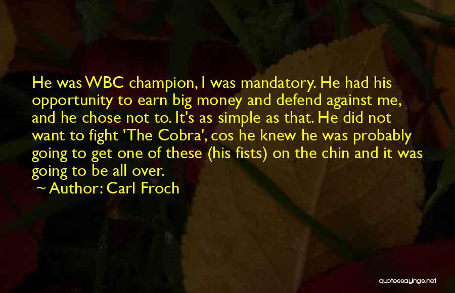 Carl Froch Quotes: He Was Wbc Champion, I Was Mandatory. He Had His Opportunity To Earn Big Money And Defend Against Me, And