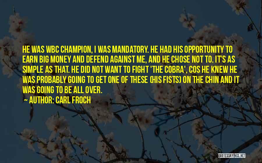 Carl Froch Quotes: He Was Wbc Champion, I Was Mandatory. He Had His Opportunity To Earn Big Money And Defend Against Me, And