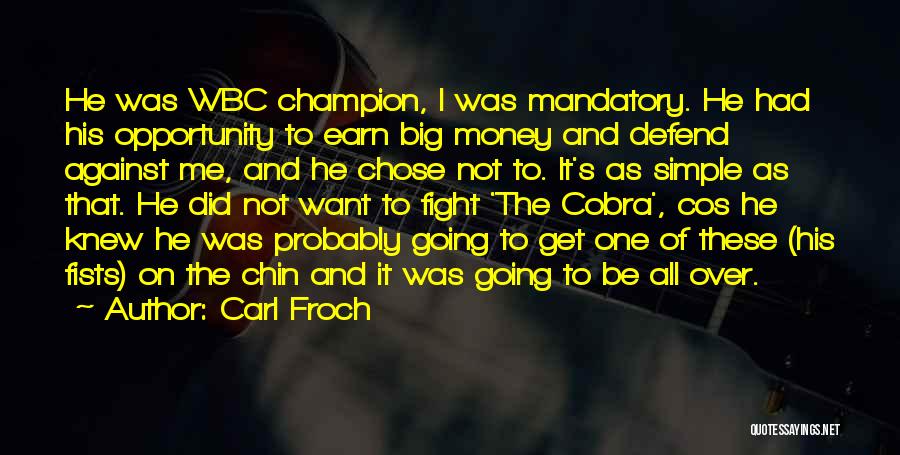 Carl Froch Quotes: He Was Wbc Champion, I Was Mandatory. He Had His Opportunity To Earn Big Money And Defend Against Me, And