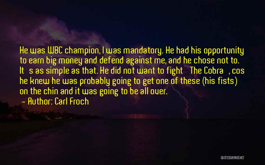 Carl Froch Quotes: He Was Wbc Champion, I Was Mandatory. He Had His Opportunity To Earn Big Money And Defend Against Me, And