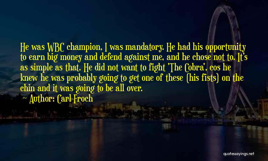 Carl Froch Quotes: He Was Wbc Champion, I Was Mandatory. He Had His Opportunity To Earn Big Money And Defend Against Me, And