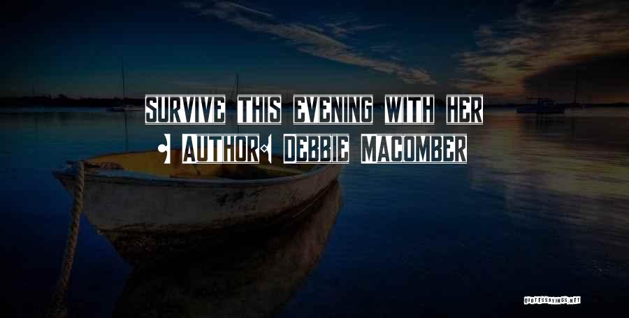 Debbie Macomber Quotes: Survive This Evening With Her