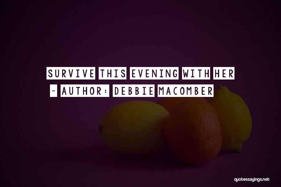 Debbie Macomber Quotes: Survive This Evening With Her