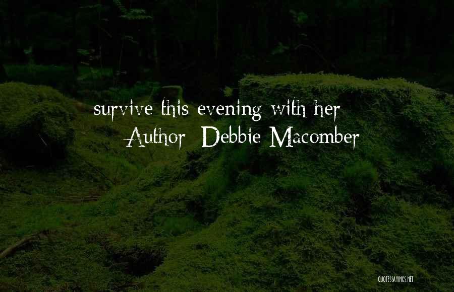 Debbie Macomber Quotes: Survive This Evening With Her