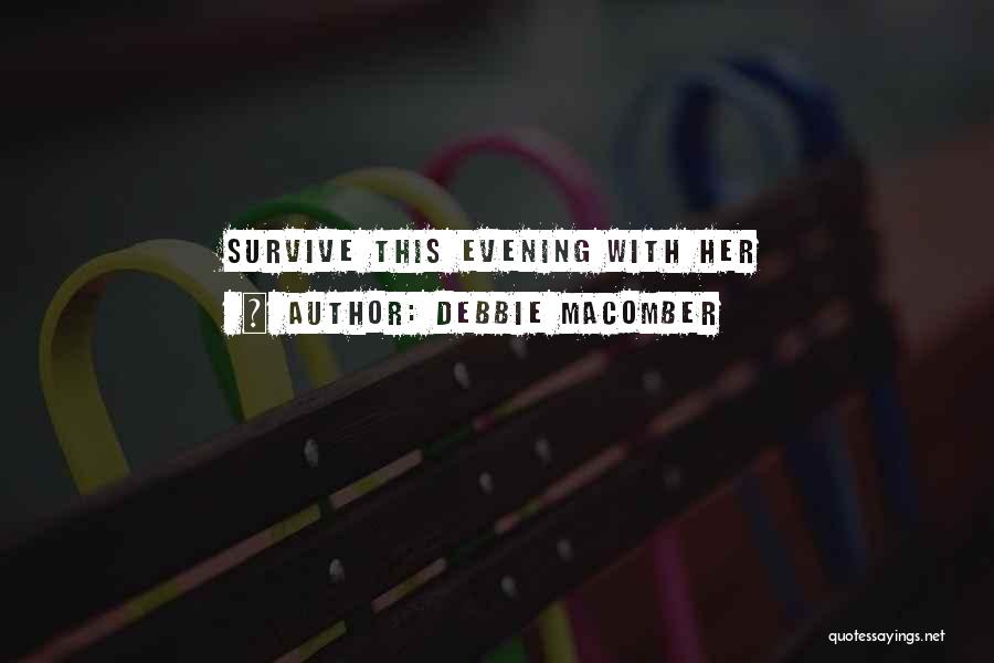 Debbie Macomber Quotes: Survive This Evening With Her