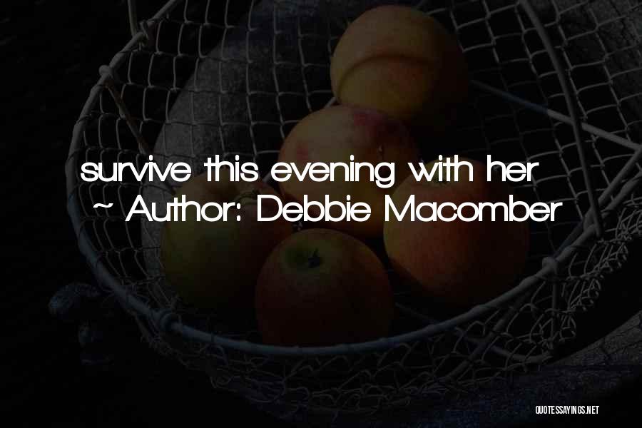 Debbie Macomber Quotes: Survive This Evening With Her