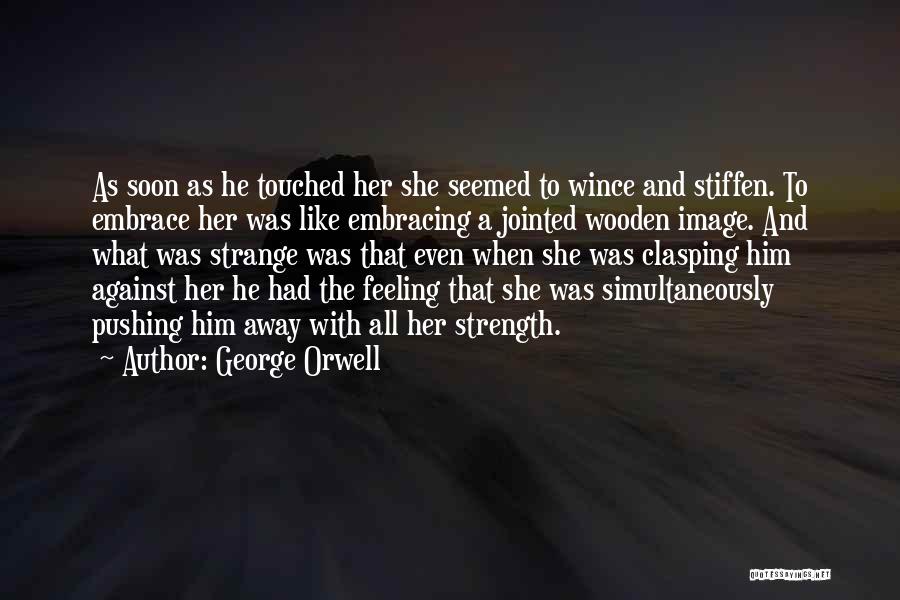 George Orwell Quotes: As Soon As He Touched Her She Seemed To Wince And Stiffen. To Embrace Her Was Like Embracing A Jointed