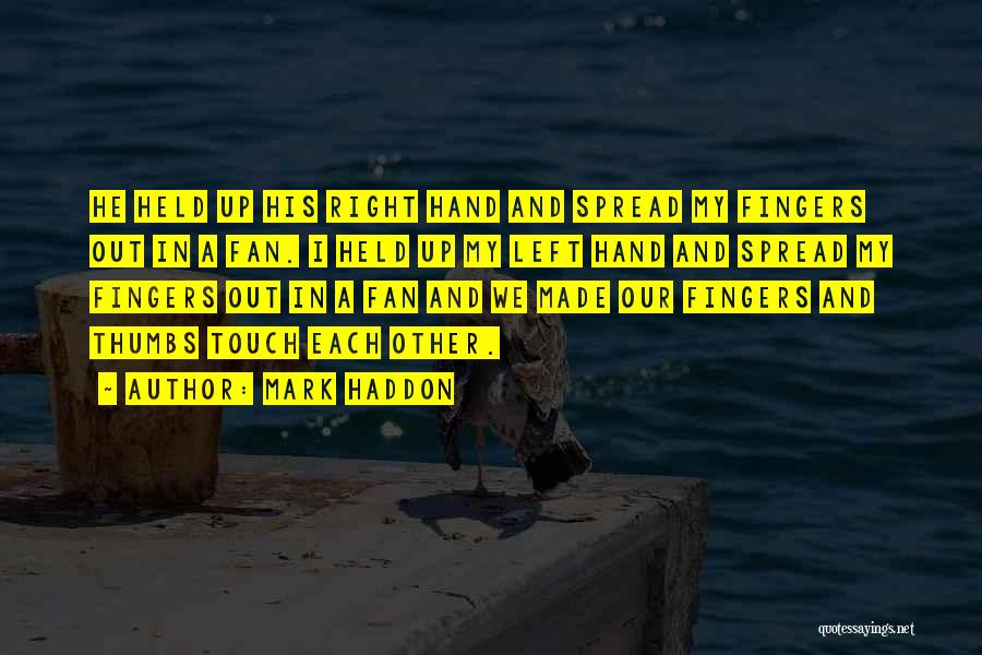 Mark Haddon Quotes: He Held Up His Right Hand And Spread My Fingers Out In A Fan. I Held Up My Left Hand