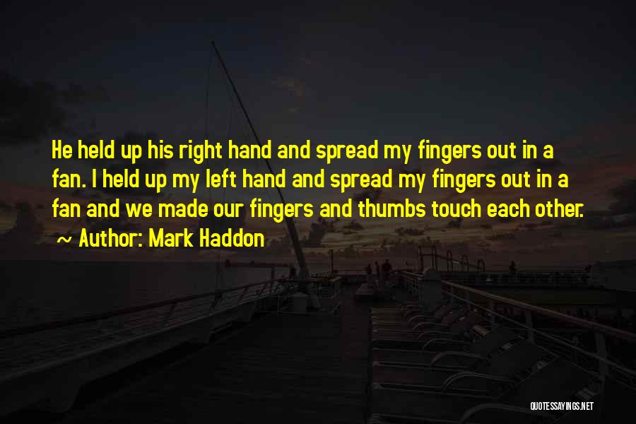 Mark Haddon Quotes: He Held Up His Right Hand And Spread My Fingers Out In A Fan. I Held Up My Left Hand
