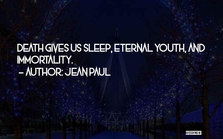 Jean Paul Quotes: Death Gives Us Sleep, Eternal Youth, And Immortality.