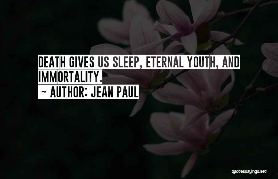 Jean Paul Quotes: Death Gives Us Sleep, Eternal Youth, And Immortality.