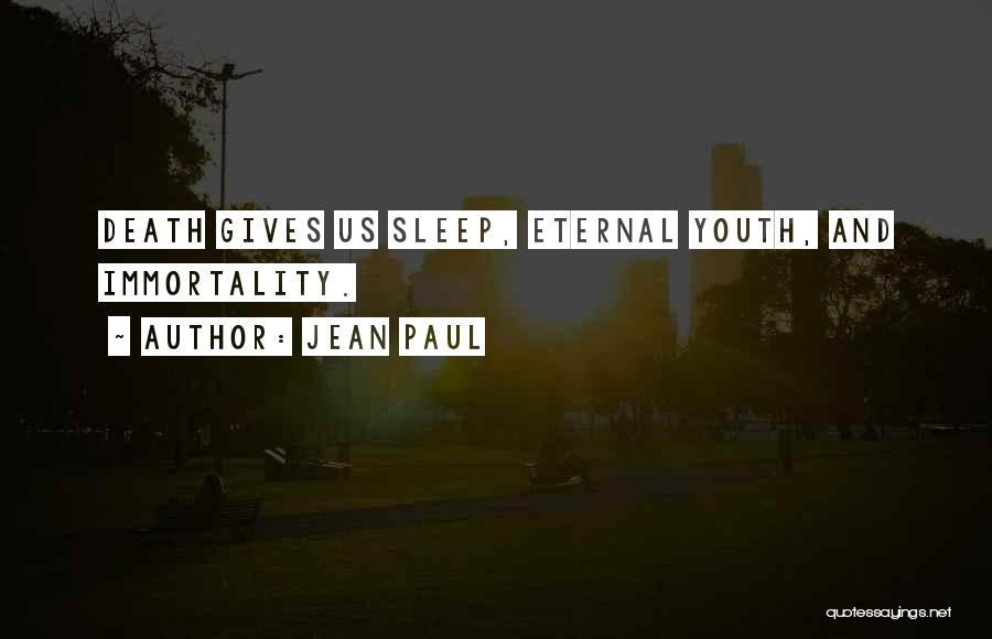 Jean Paul Quotes: Death Gives Us Sleep, Eternal Youth, And Immortality.