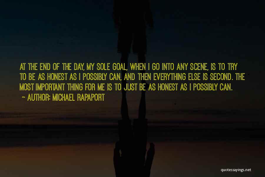 Michael Rapaport Quotes: At The End Of The Day, My Sole Goal, When I Go Into Any Scene, Is To Try To Be