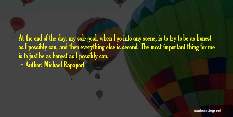 Michael Rapaport Quotes: At The End Of The Day, My Sole Goal, When I Go Into Any Scene, Is To Try To Be