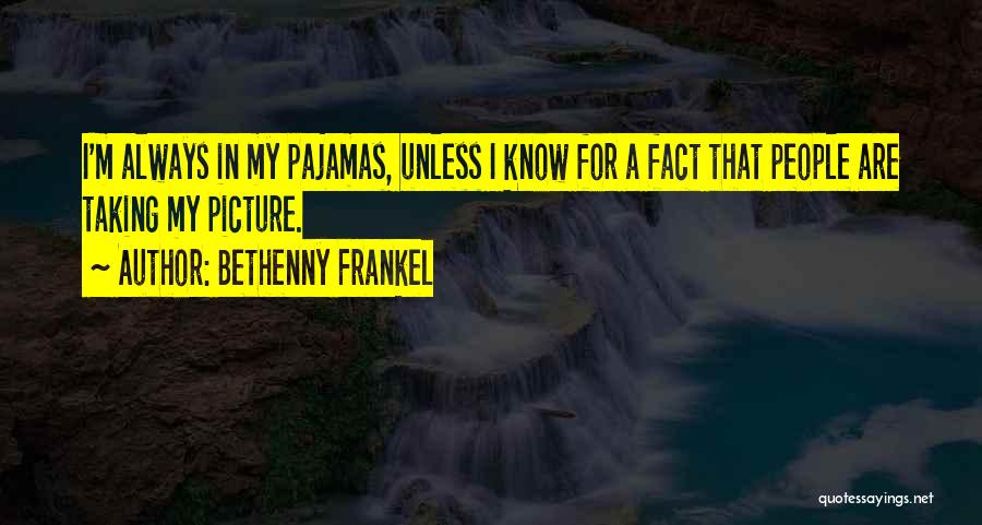 Bethenny Frankel Quotes: I'm Always In My Pajamas, Unless I Know For A Fact That People Are Taking My Picture.