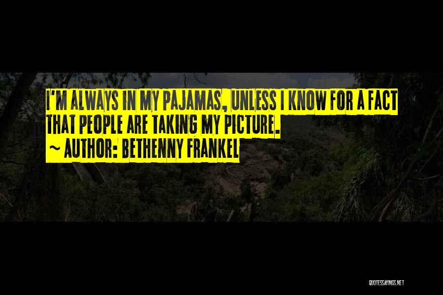 Bethenny Frankel Quotes: I'm Always In My Pajamas, Unless I Know For A Fact That People Are Taking My Picture.