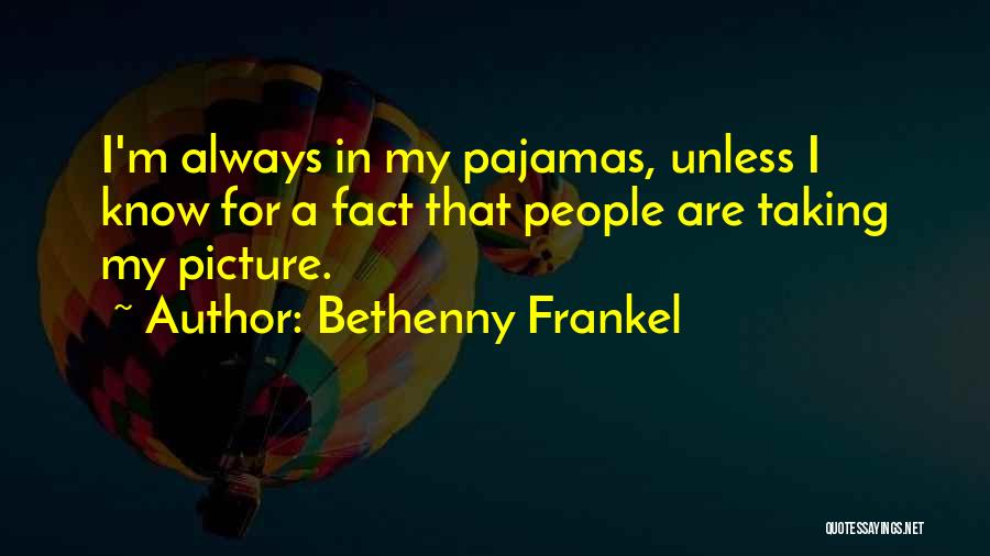 Bethenny Frankel Quotes: I'm Always In My Pajamas, Unless I Know For A Fact That People Are Taking My Picture.