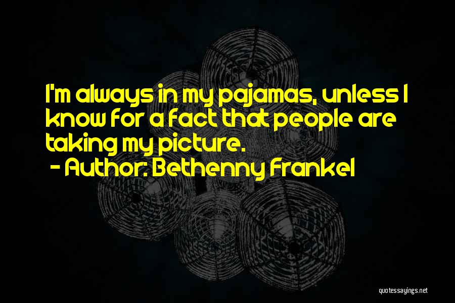 Bethenny Frankel Quotes: I'm Always In My Pajamas, Unless I Know For A Fact That People Are Taking My Picture.