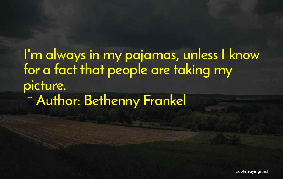 Bethenny Frankel Quotes: I'm Always In My Pajamas, Unless I Know For A Fact That People Are Taking My Picture.