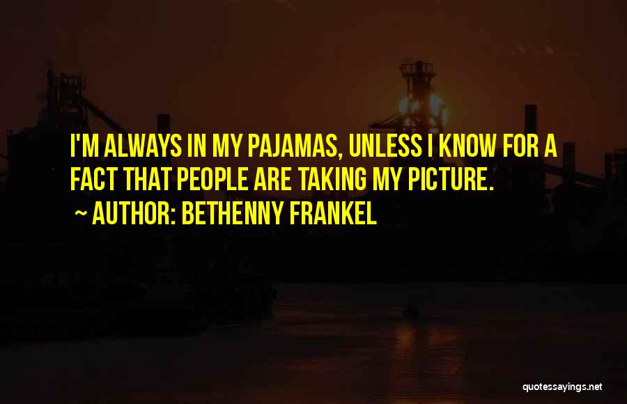 Bethenny Frankel Quotes: I'm Always In My Pajamas, Unless I Know For A Fact That People Are Taking My Picture.