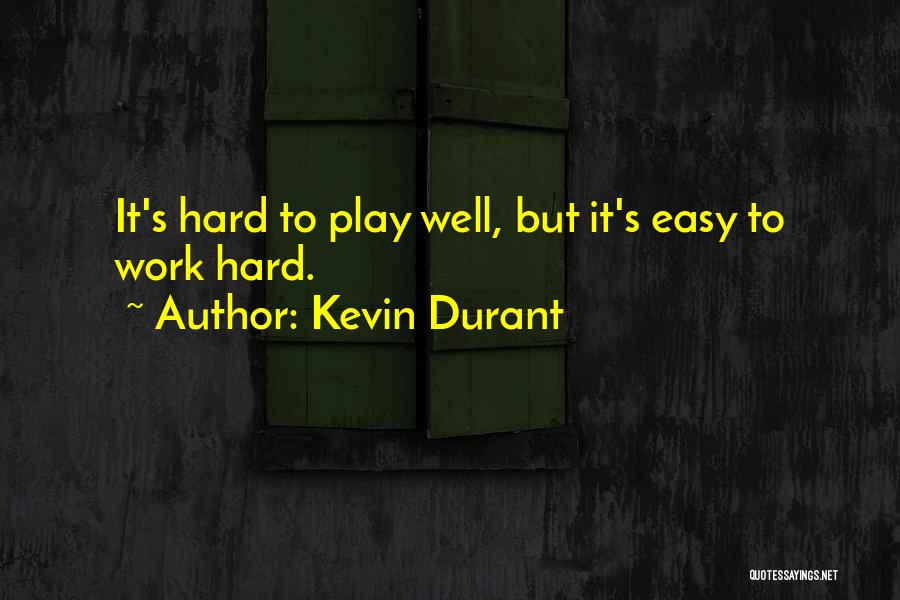 Kevin Durant Quotes: It's Hard To Play Well, But It's Easy To Work Hard.