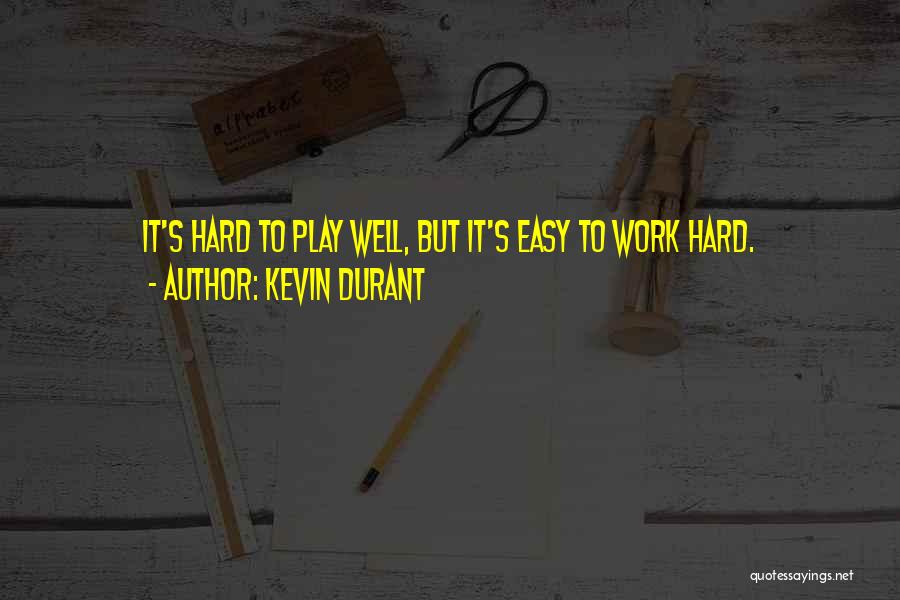 Kevin Durant Quotes: It's Hard To Play Well, But It's Easy To Work Hard.