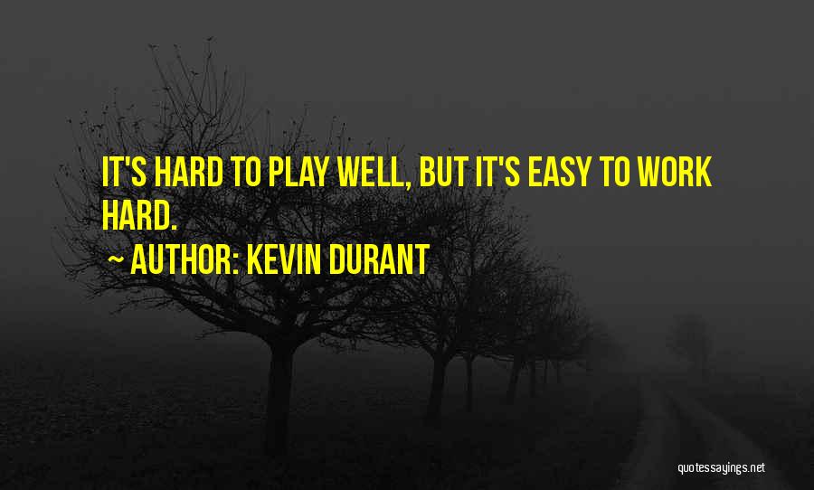 Kevin Durant Quotes: It's Hard To Play Well, But It's Easy To Work Hard.