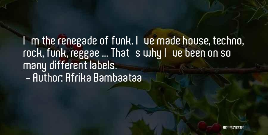 Afrika Bambaataa Quotes: I'm The Renegade Of Funk. I've Made House, Techno, Rock, Funk, Reggae ... That's Why I've Been On So Many