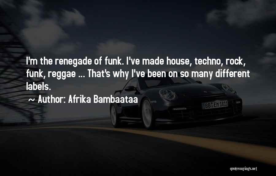 Afrika Bambaataa Quotes: I'm The Renegade Of Funk. I've Made House, Techno, Rock, Funk, Reggae ... That's Why I've Been On So Many