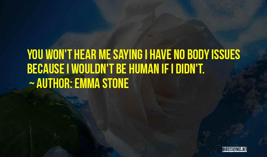 Emma Stone Quotes: You Won't Hear Me Saying I Have No Body Issues Because I Wouldn't Be Human If I Didn't.