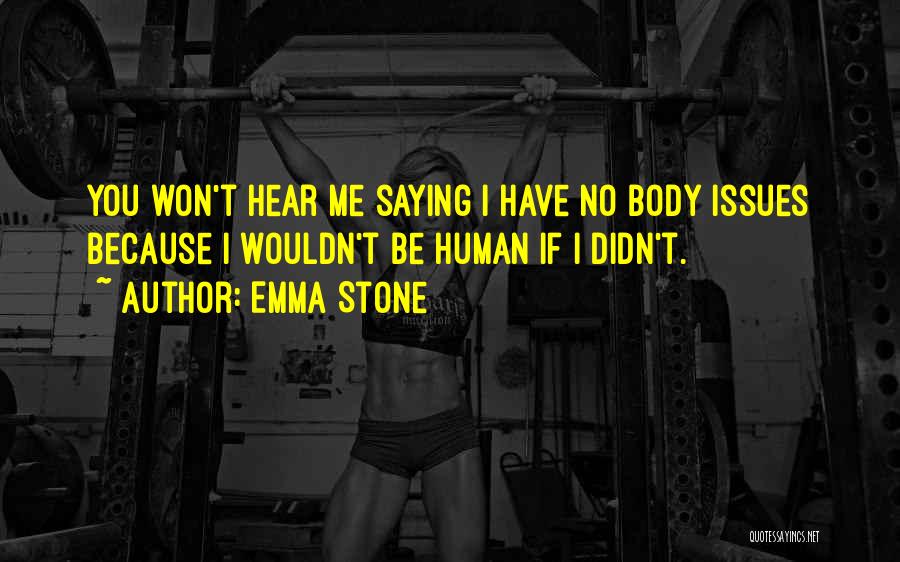 Emma Stone Quotes: You Won't Hear Me Saying I Have No Body Issues Because I Wouldn't Be Human If I Didn't.